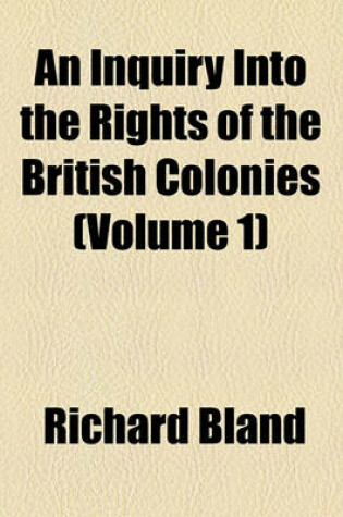 Cover of An Inquiry Into the Rights of the British Colonies (Volume 1)