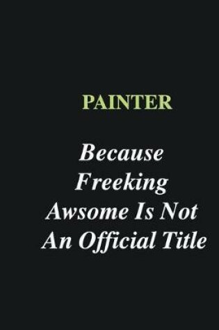 Cover of Painter Because Freeking Awsome is Not An Official Title