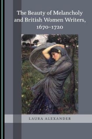 Cover of The Beauty of Melancholy and British Women Writers, 1670-1720