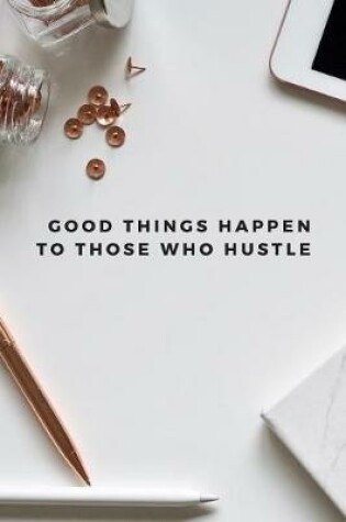 Cover of Good Things Happen To Those Who Hustle