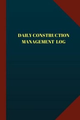 Cover of Daily Construction Management Log (Logbook, Journal - 124 pages, 6" x 9")