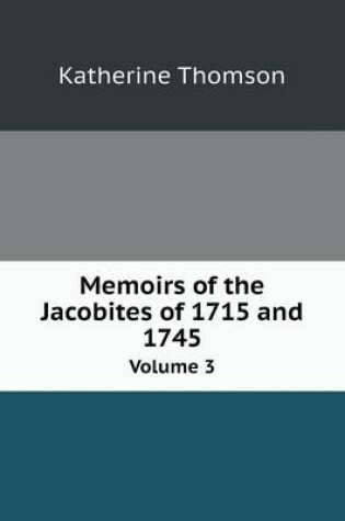 Cover of Memoirs of the Jacobites of 1715 and 1745 Volume 3