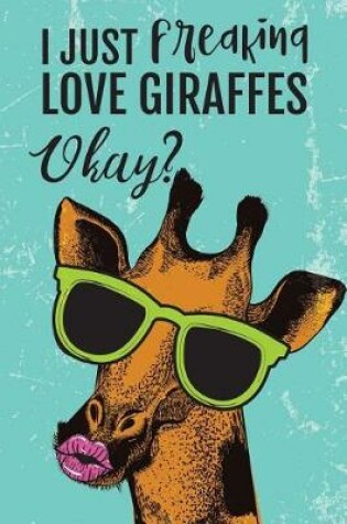 Cover of I Just Freaking Love Giraffes Okay?