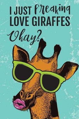 Book cover for I Just Freaking Love Giraffes Okay?