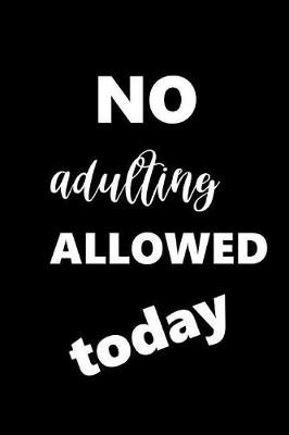 Cover of 2019 Daily Planner Funny Saying No Adulting Allowed Today 384 Pages