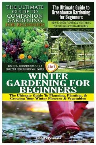 Cover of The Ultimate Guide to Companion Gardening for Beginners & the Ultimate Guide to Greenhouse Gardening for Beginners & Winter Gardening for Beginners