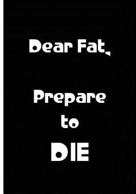 Book cover for Dear Fat, Prepare to DIE - Black Notebook / Extended Lined Pages / Soft Matte