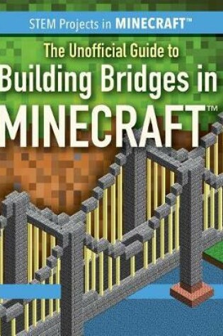 Cover of The Unofficial Guide to Building Bridges in Minecraft(r)