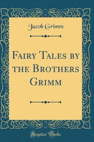 Cover of Fairy Tales by the Brothers Grimm (Classic Reprint)