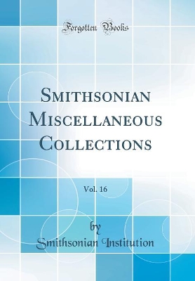 Book cover for Smithsonian Miscellaneous Collections, Vol. 16 (Classic Reprint)