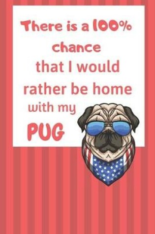 Cover of There is a 100% chance that I would rather be home with my Pug