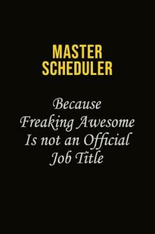 Cover of Master Scheduler Because Freaking Awesome Is Not An Official Job Title