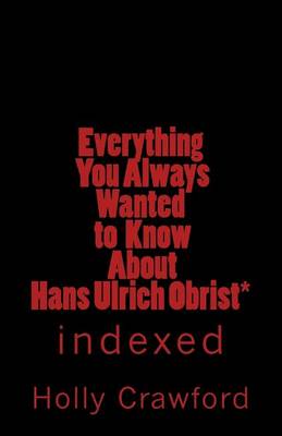 Book cover for Everything You Always Wanted to Know about Hans Ulrich Obrist*