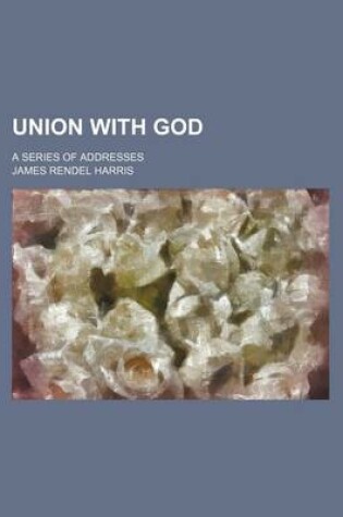 Cover of Union with God; A Series of Addresses
