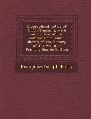 Book cover for Biographical Notice of Nicolo Paganini, with an Analysis of His Compositions, and a Sketch of the History of the Violin - Primary Source Edition