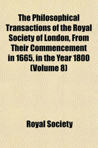 Cover of The Philosophical Transactions of the Royal Society of London, from Their Commencement in 1665, in the Year 1800 (Volume 8)