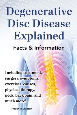 Book cover for Degenerative Disc Disease Explained. Including treatment, surgery, symptoms, exercises, causes, physical therapy, neck, back, pain, and much more! Facts & Information
