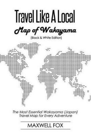 Cover of Travel Like a Local - Map of Wakayama (Black and White Edition)