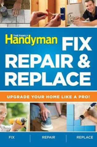 Cover of The Family Handyman Fix, Repair & Replace