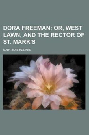 Cover of Dora Freeman; Or, West Lawn, and the Rector of St. Mark's