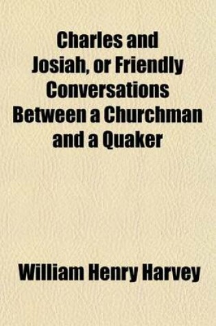 Cover of Charles and Josiah, or Friendly Conversations Between a Churchman and a Quaker