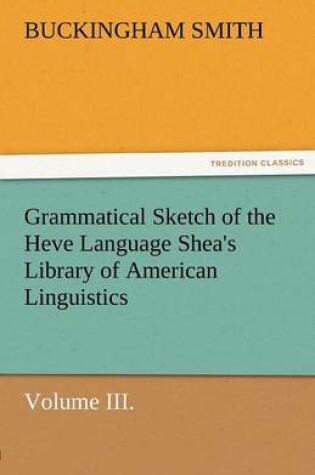 Cover of Grammatical Sketch of the Heve Language Shea's Library of American Linguistics. Volume III.