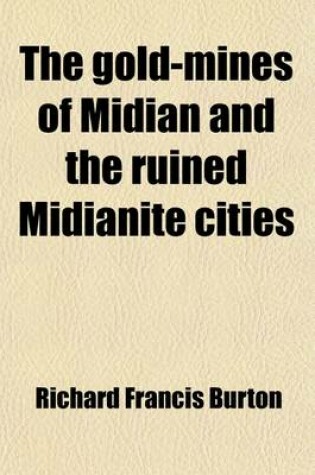 Cover of The Gold-Mines of Midian and the Ruined Midianite Cities; A Fortnight's Tour in North-Western Arabia