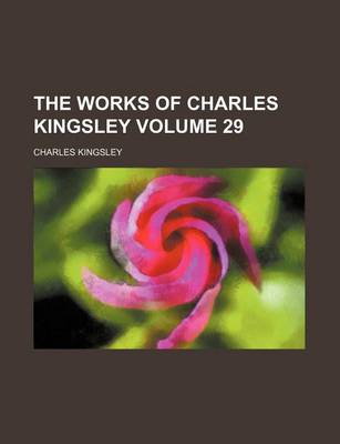 Book cover for The Works of Charles Kingsley Volume 29