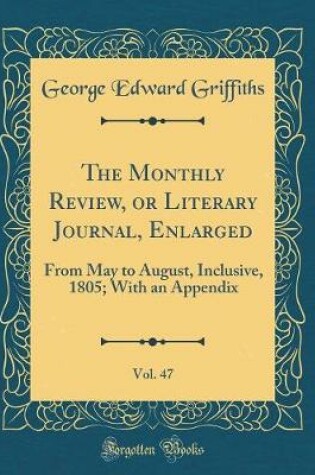 Cover of The Monthly Review, or Literary Journal, Enlarged, Vol. 47