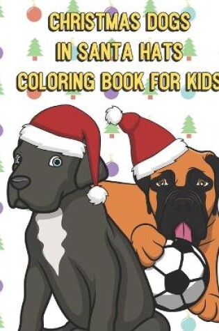 Cover of Chirstmas Dogs In Santa Hats Coloring Book For Kids