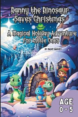 Book cover for Danny the Dinosaur Saves Christmas A Magical Holiday Adventure for Little Ones