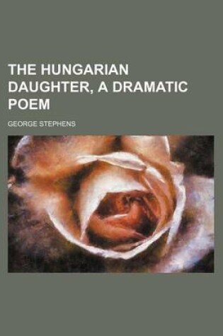 Cover of The Hungarian Daughter, a Dramatic Poem