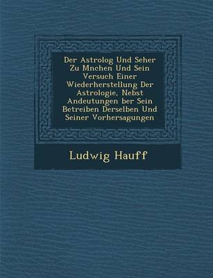 Book cover for Der Astrolog Und Seher Zu M Nchen Und Sein Versuch Einer Wiederherstellung Der Astrologie, Nebst Andeutungen Ber Sein Betreiben Derselben Und Seiner Vorhersagungen