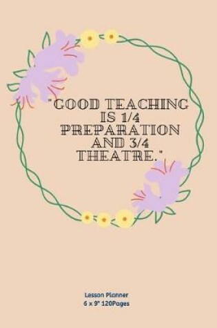 Cover of "good Teaching Is 1/4 Preparation and 3/4 Theatre."