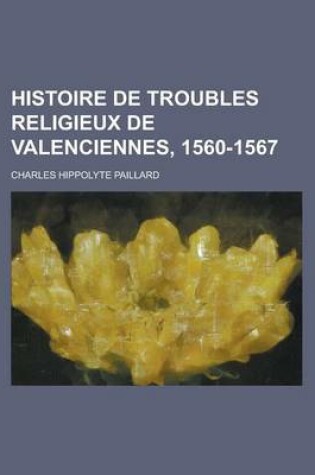 Cover of Histoire de Troubles Religieux de Valenciennes, 1560-1567