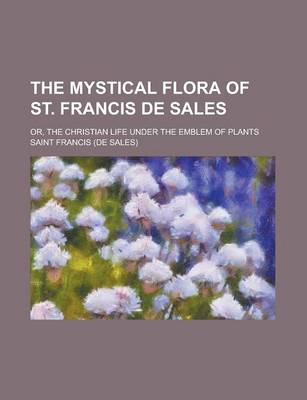 Book cover for The Mystical Flora of St. Francis de Sales; Or, the Christian Life Under the Emblem of Plants