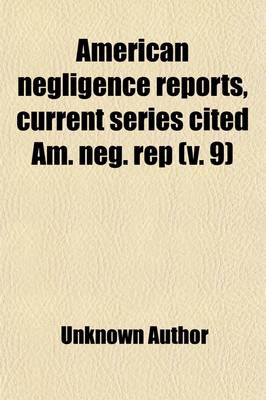 Book cover for American Negligence Reports, Current Series (Volume 9); All the Current Negligence Cases Decided in the Federal Courts of the United States, the Courts of Last Resort of All the States and Territories, and Selections from the Intermediate Courts, Together