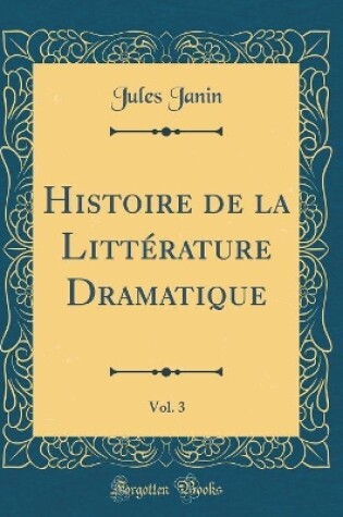 Cover of Histoire de la Littérature Dramatique, Vol. 3 (Classic Reprint)