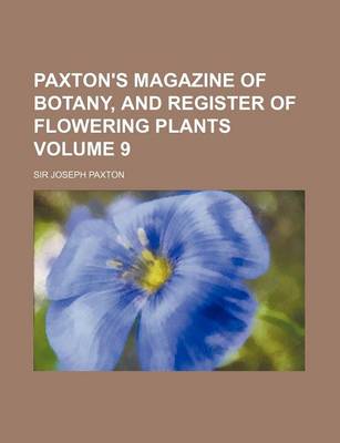 Book cover for Paxton's Magazine of Botany, and Register of Flowering Plants Volume 9