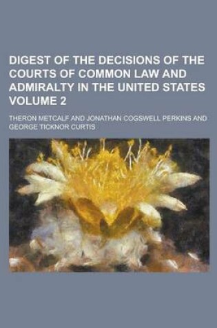 Cover of Digest of the Decisions of the Courts of Common Law and Admiralty in the United States Volume 2