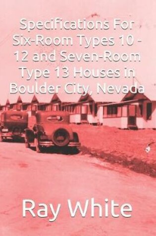 Cover of Specifications For Six-Room, Types 10 - 12 and Seven-Room, Type 13 Houses in Boulder City