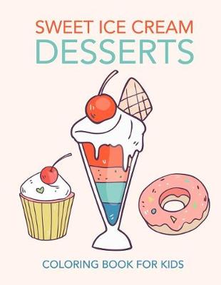 Book cover for Sweet Ice Cream Desserts Coloring Book for Kids