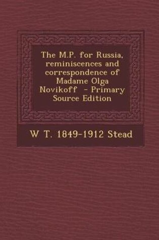 Cover of The M.P. for Russia, Reminiscences and Correspondence of Madame Olga Novikoff - Primary Source Edition