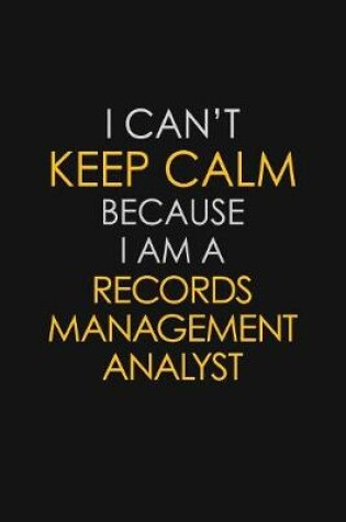 Cover of I Can't Keep Calm Because I Am A Records Management Analyst