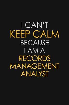 Book cover for I Can't Keep Calm Because I Am A Records Management Analyst