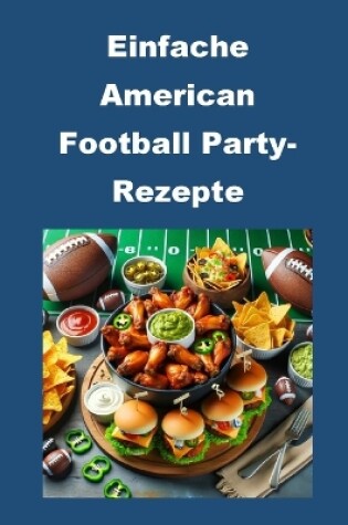 Cover of Einfache American Football Party-Rezepte