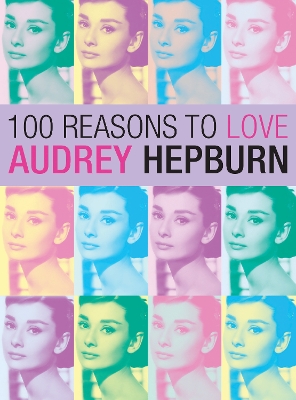 Book cover for 100 Reasons to Love Audrey Hepburn