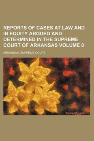 Cover of Reports of Cases at Law and in Equity Argued and Determined in the Supreme Court of Arkansas Volume 8