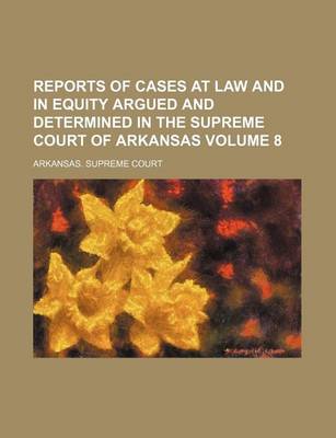 Book cover for Reports of Cases at Law and in Equity Argued and Determined in the Supreme Court of Arkansas Volume 8