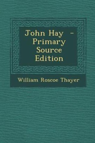 Cover of John Hay - Primary Source Edition